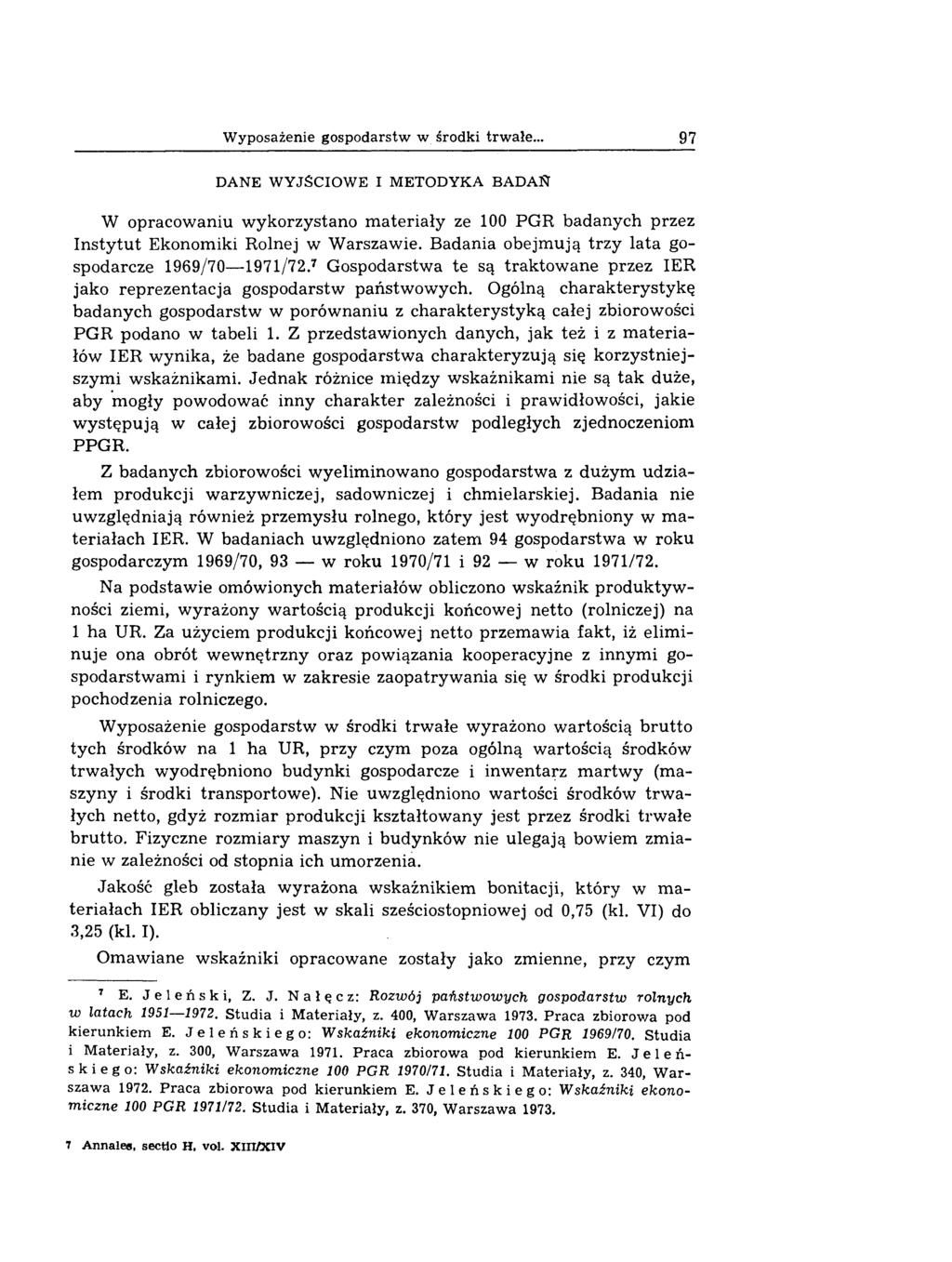 Wyposażenie gospodarstw w środki trwałe... 97 DANE W Y JŚC IO W E I M ETODYKA BADAN W opracowaniu wykorzystano materiały ze 100 PGR badanych przez Instytut Ekonomiki Rolnej w Warszawie.
