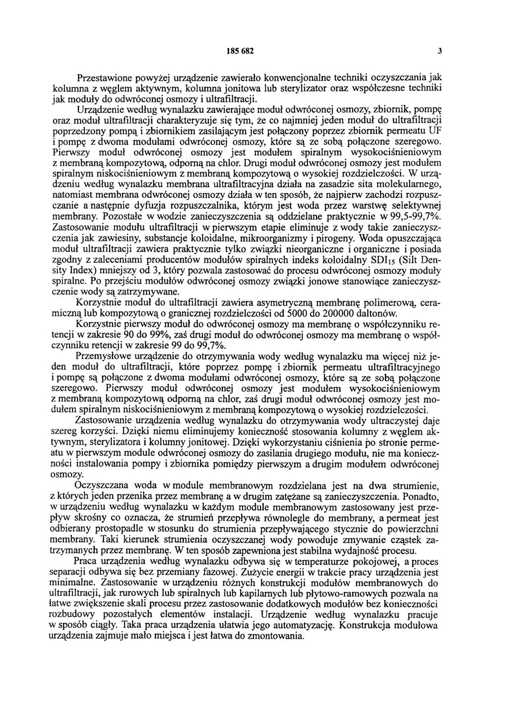 185 682 3 Przestawione powyżej urządzenie zawierało konwencjonalne techniki oczyszczania jak kolumna z węglem aktywnym, kolumna jonitowa lub sterylizator oraz współczesne techniki jak moduły do