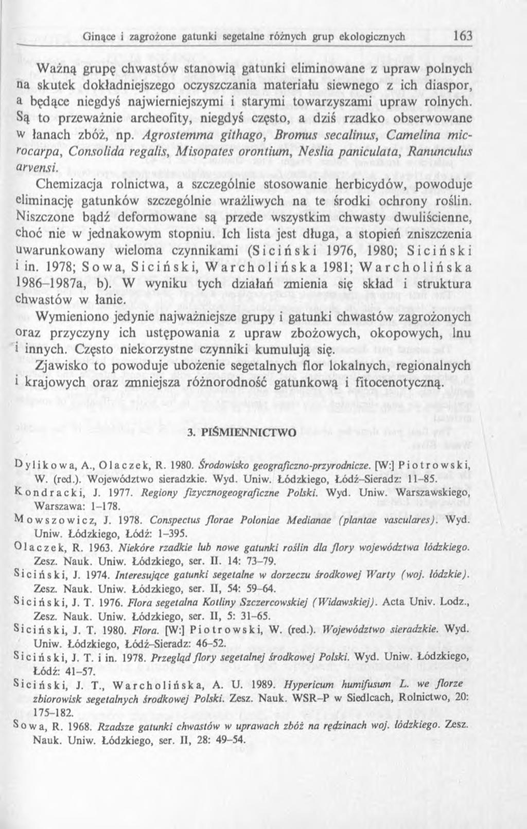 Ważną grupę chwastów stanowią gatunki eliminowane z upraw polnych na skutek dokładniejszego oczyszczania materiału siewnego z ich diaspor, a będące niegdyś najwierniejszymi i starymi towarzyszami
