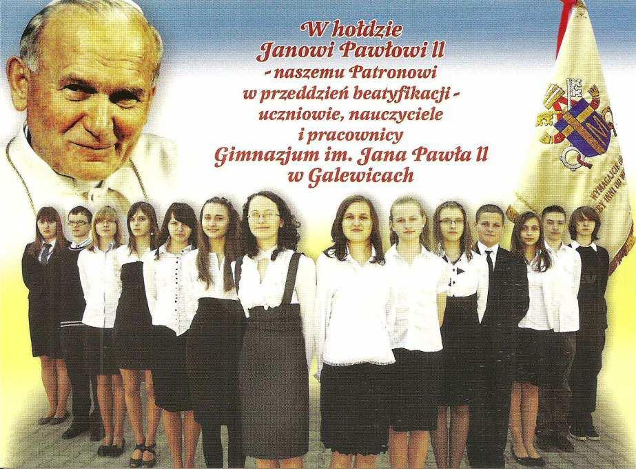 W hołdzie Janowi Pawłowi II naszemu Patronowi w przeddzień beatyfikacji uczniowie, nauczyciele i pracownicy Gimnazjum im. Jana Pawła II w Galewicach.