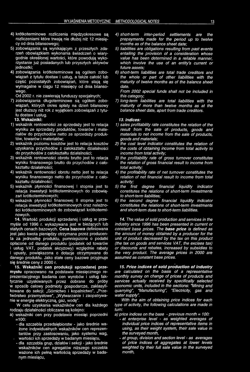 Wskaźniki cen produkcji sprzedanej przemysłu opracowano na podstawie miesięcznego reprezentacyjnego badania cen wyrobów i usług faktycznie uzyskiwanych przez dobrane do próby w sposób celowy podmioty