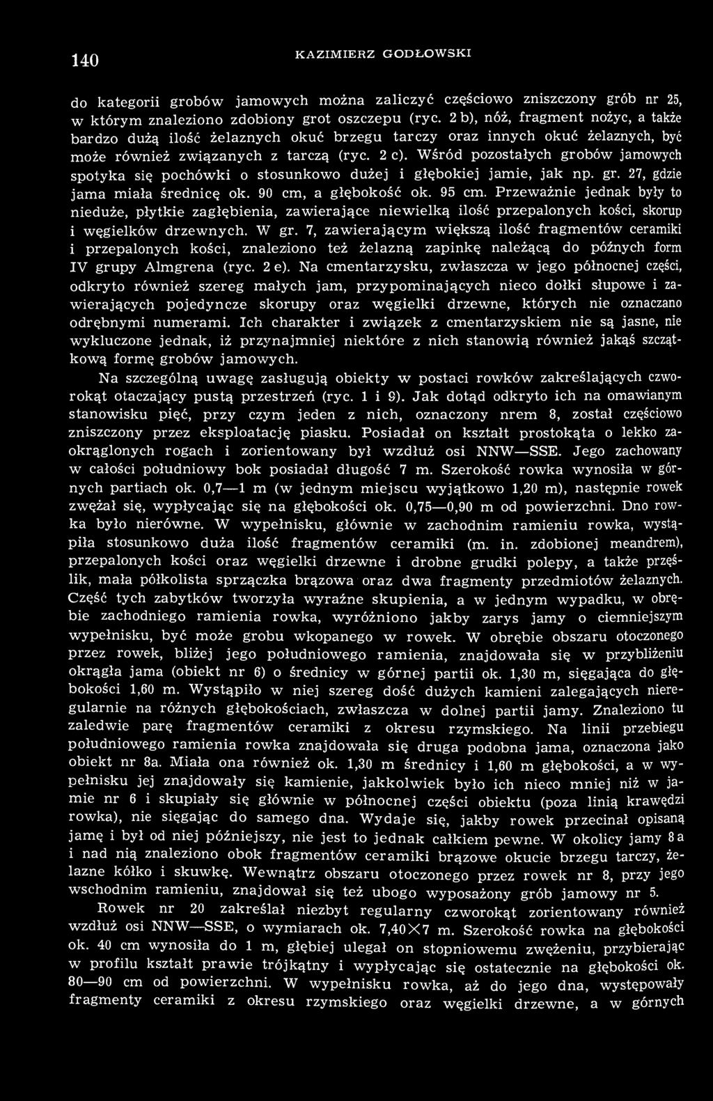 Wśród pozostałych grobów jamowych spotyka się pochówki o stosunkowo dużej i głębokiej jamie, jak np. gr. 27, gdzie jama miała średnicę ok. 90 cm, a głębokość ok. 95 cm.