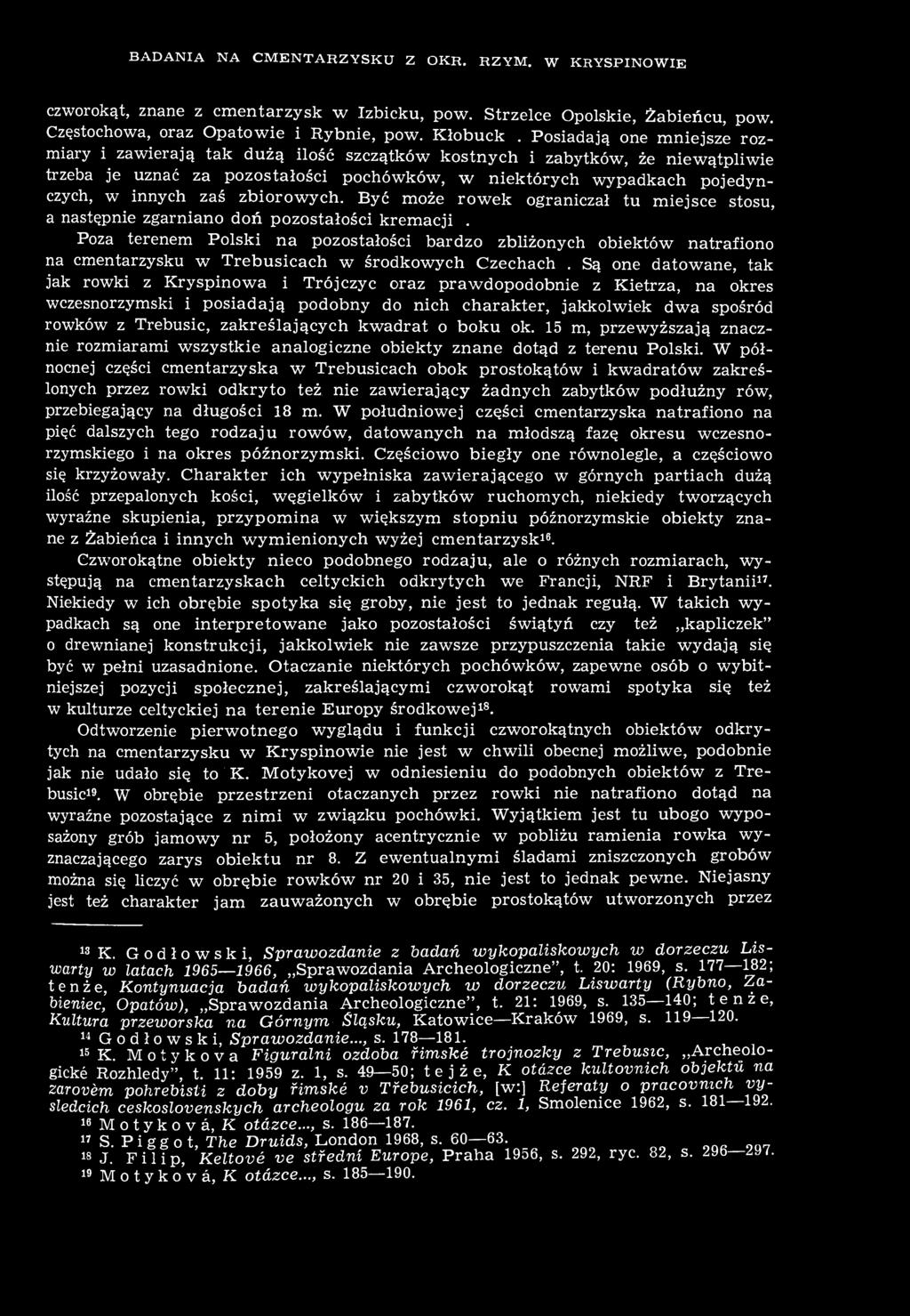 Są one datowane, tak jak rowki z Kryspinowa i Trójczyc oraz prawdopodobnie z Kietrza, na okres wczesnorzymski i posiadają podobny do nich charakter, jakkolwiek dwa spośród rowków z Trebusic,