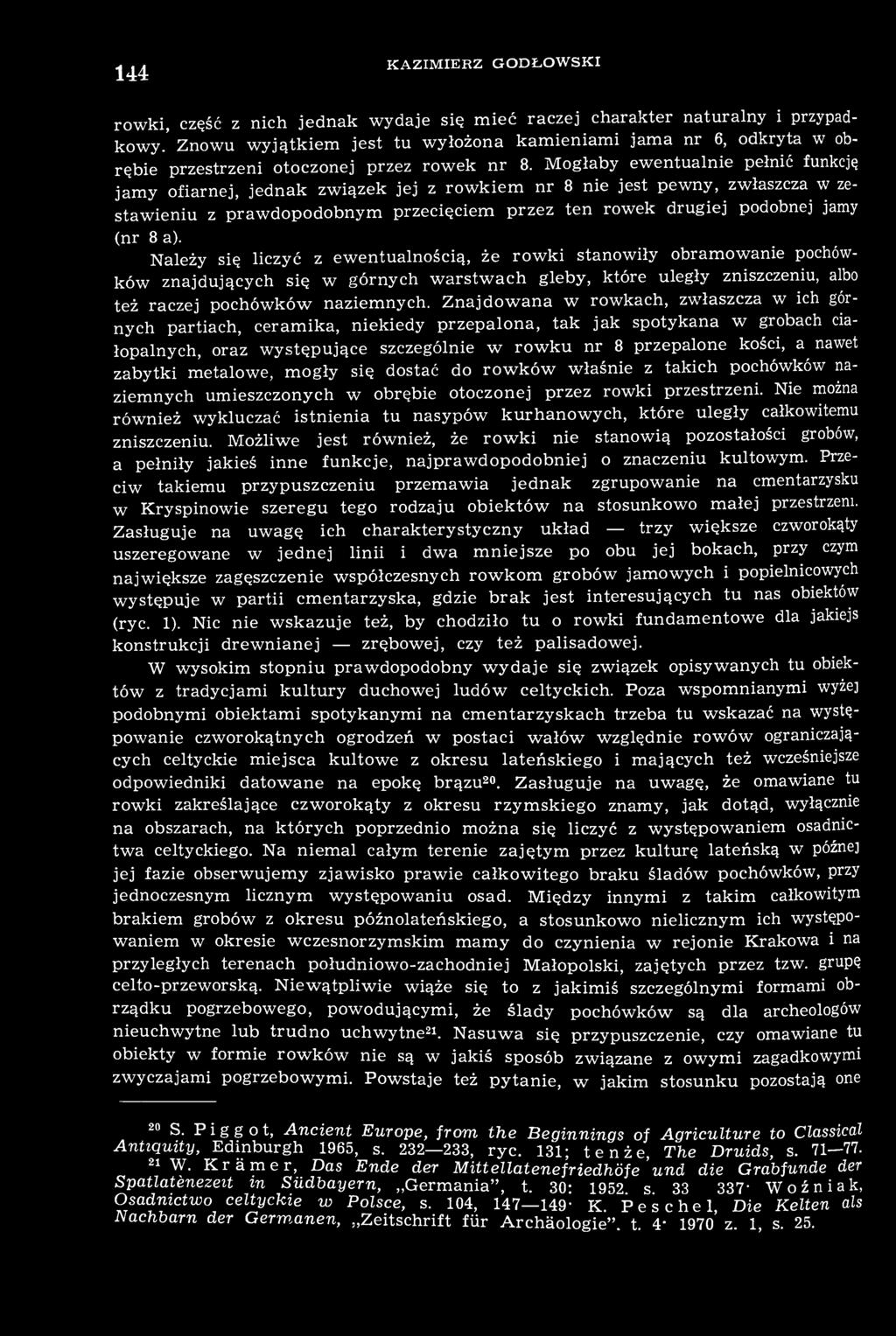 Mogłaby ewentualnie pełnić funkcję jamy ofiarnej, jednak związek jej z rowkiem nr 8 nie jest pewny, zwłaszcza w zestawieniu z prawdopodobnym przecięciem przez ten rowek drugiej podobnej jamy (nr 8 a).