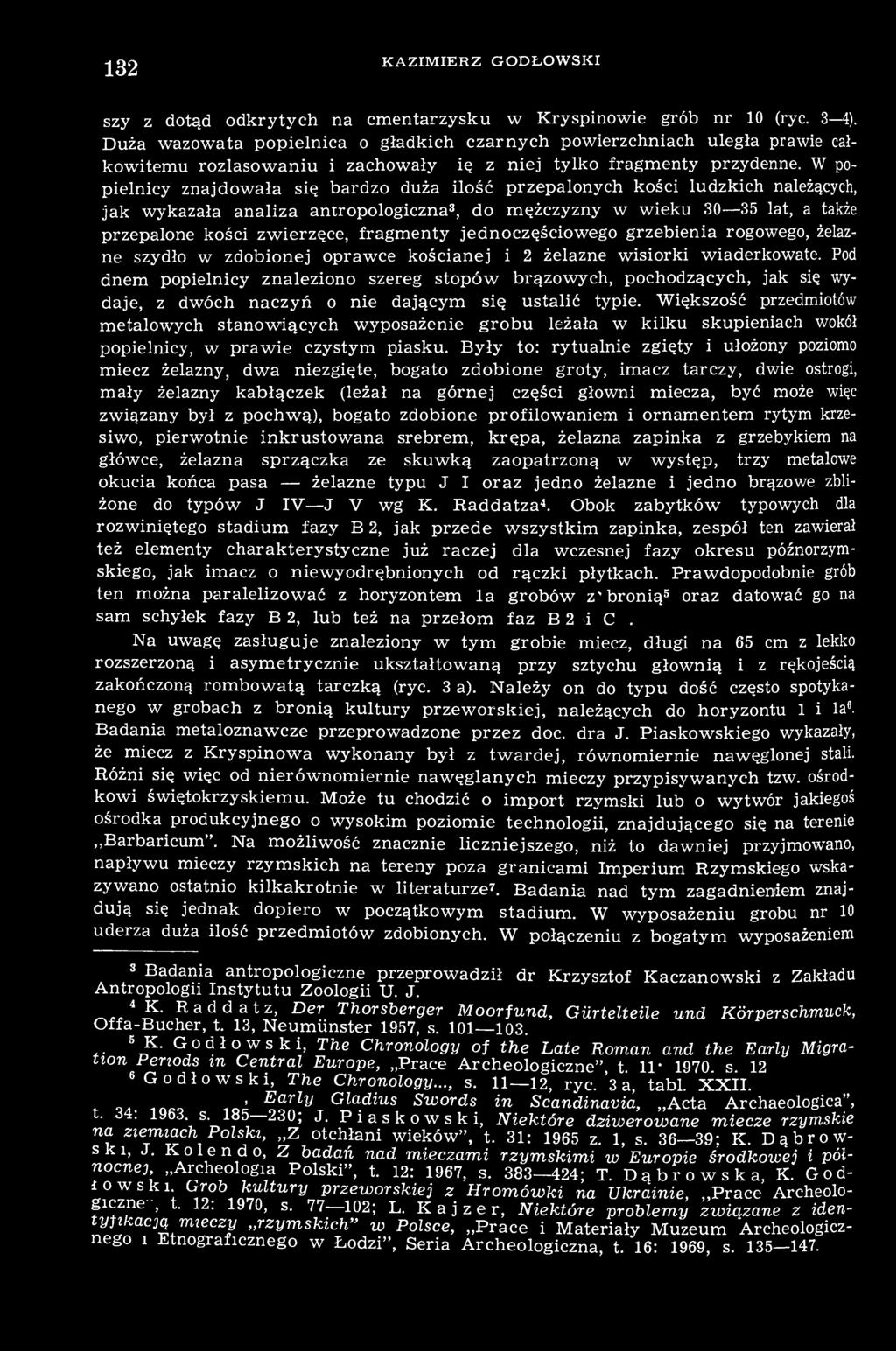 W popielnicy znajdowała się bardzo duża ilość przepalonych kości ludzkich należących, jak wykazała analiza antropologiczna 3, do mężczyzny w wieku 30 35 lat, a także przepalone kości zwierzęce,