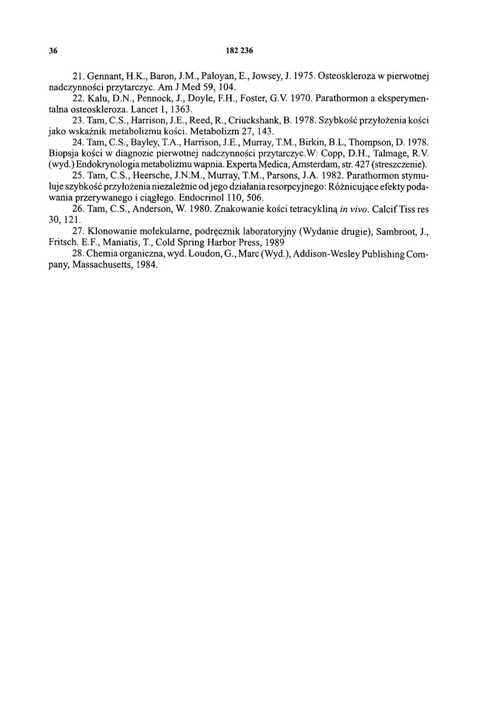36 182 236 21. Gennant, H.K., Baron, J.M., Paloyan, E., Jowsey, J. 1975. Osteoskleroza w pierwotnej nadczynności przytarczyc. Am J Med 59, 104. 22. Kalu, D.N., Pennock, J., Doyle, F.H., Foster, G.V.