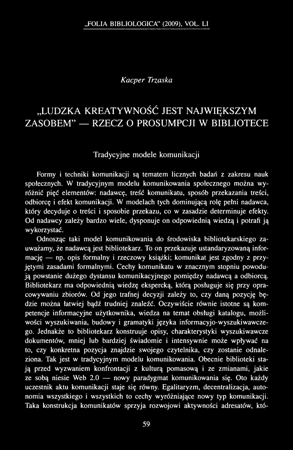 W modelach tych dominującą rolę pełni nadawca, który decyduje o treści i sposobie przekazu, co w zasadzie determinuje efekty.