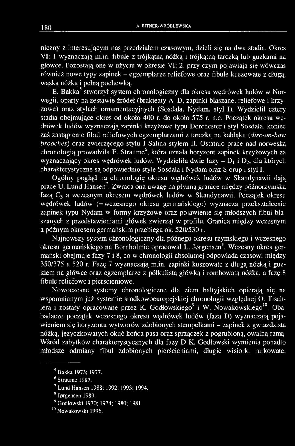 Bakka5 stworzył system chronologiczny dla okresu wędrów ek ludów w Norwegii, oparty na zestaw ie źródeł (brakteaty A -D, zapinki blaszane, reliefowe i krzyżowe) oraz stylach ornamentacyjnych
