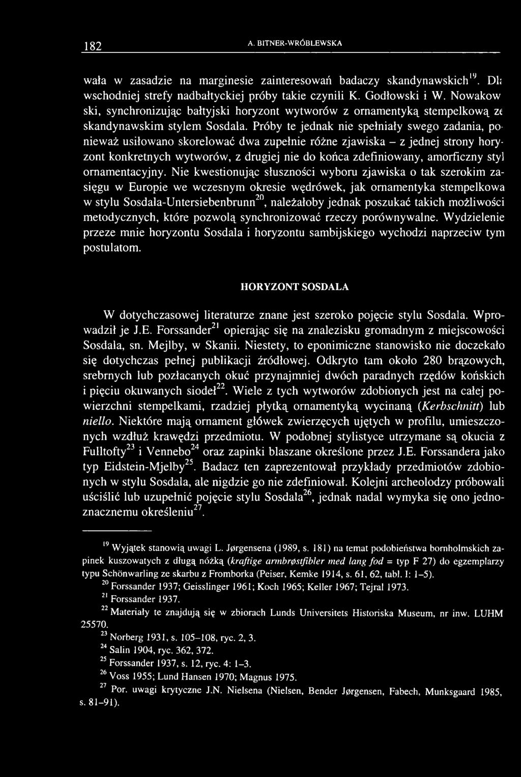 Próby te jednak nie spełniały swego zadania, poniew aż usiłowano skorelować dw a zupełnie różne zjaw iska - z jednej strony horyzont konkretnych wytworów, z drugiej nie do końca zdefiniowany,