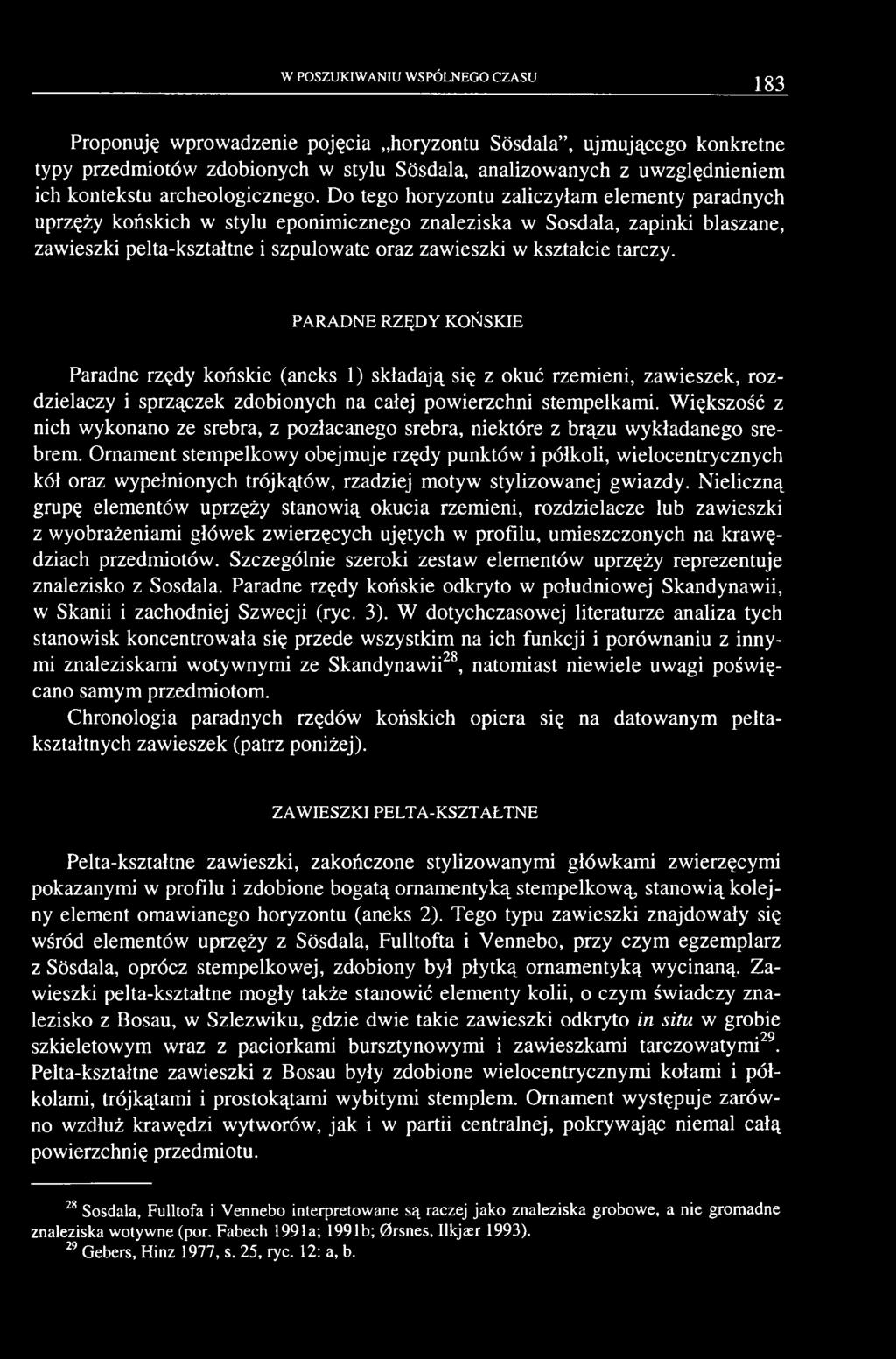 Do tego horyzontu zaliczyłam elementy paradnych uprzęży końskich w stylu eponimicznego znaleziska w Sosdala, zapinki blaszane, zawieszki pelta-kształtne i szpulowate oraz zawieszki w kształcie tarczy.