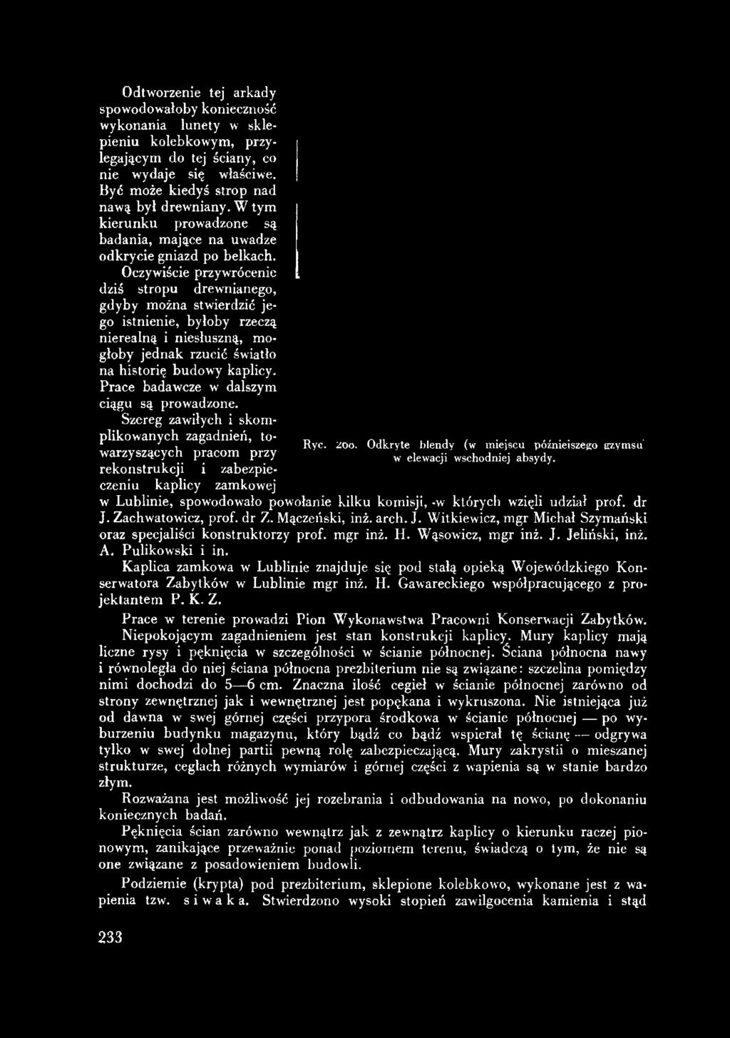 Oczywiście przywrócenie dziś stropu drewnianego, gdyby można stwierdzić jego istnienie, byłoby rzeczą nierealną i niesłuszną, mogłoby jednak rzucić światło na historię budowy kaplicy.