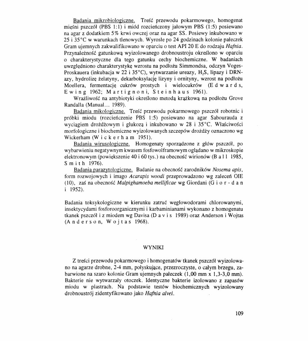 Badania mikrobiologiczne. Treść przewodu pokarmowego, homogenat mięśni pszczół (PBS l: l) i miód rozcieńczony jałowym PBS (1 :5) posiewano na agar z dodatkiem 5% krwi owczej oraz na agar SS.