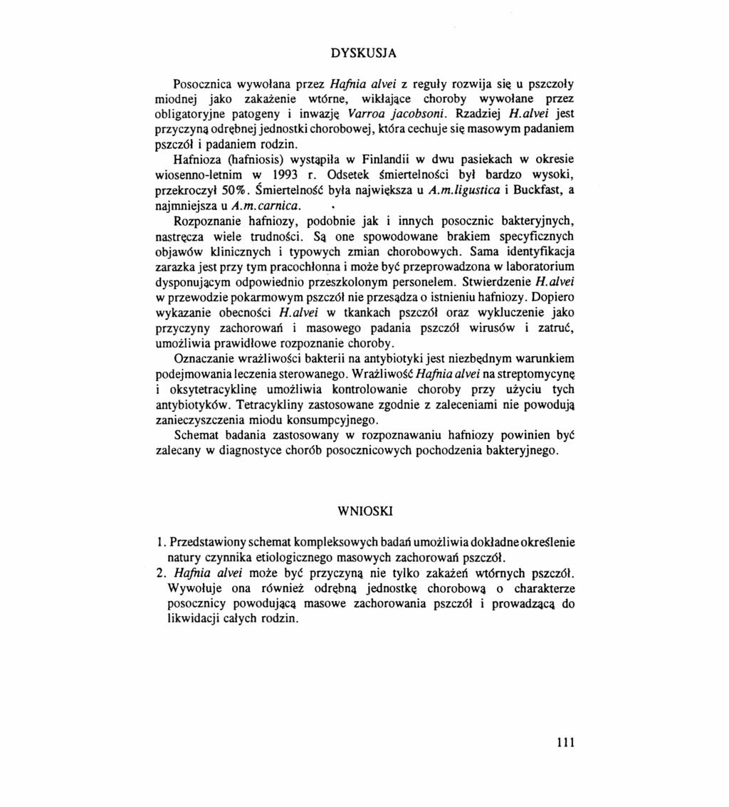 DYSKUSJA Posocznica wywołana przez Hafnia alvei z reguły rozwija się u pszczoły miodnej jako zakażenie wtórne, wikłające choroby wywołane przez obligatoryjne patogeny i inwazję Varroa jacobsoni.