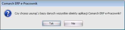 5. Na koniec pojawi się okno z pytaniem dotyczącym usuwania obiektów aplikacji Comarch ERP e- Pracownik z bazy danych Comarch ERP Optima Wybranie opcji Tak spowoduje usunięcie z bazy danych Comarch