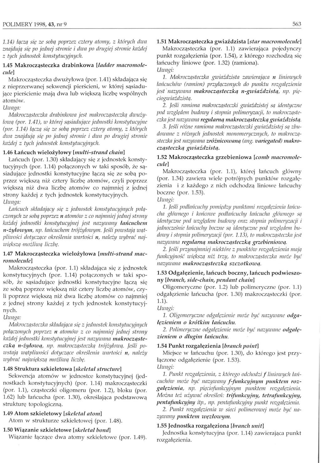 POLIMERY 1998, 43, nr 9 563 1.14) łączą s ię ze sobą poprzez cztery atomy, z których dwa znajdują s ię po jednej stronie i dwa po drugiej stronie każdej z tych jednostek konstytucyjnych. 1.45 Makrocząsteczka drabinkowa [ladder macromolecule] Makro cz ąs tec z ka d w u żyło w a (por.