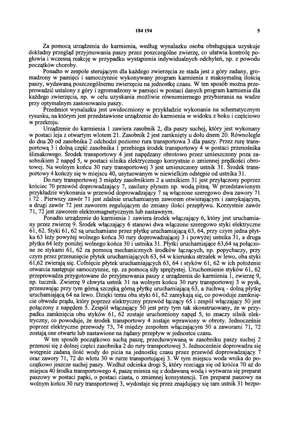 184 194 5 Za pomocą urządzenia do karmienia, według wynalazku osoba obsługująca uzyskuje dokładny przegląd przyjmowania paszy przez poszczególne zwierzę, co ułatwia kontrolę pogłowia i wczesną