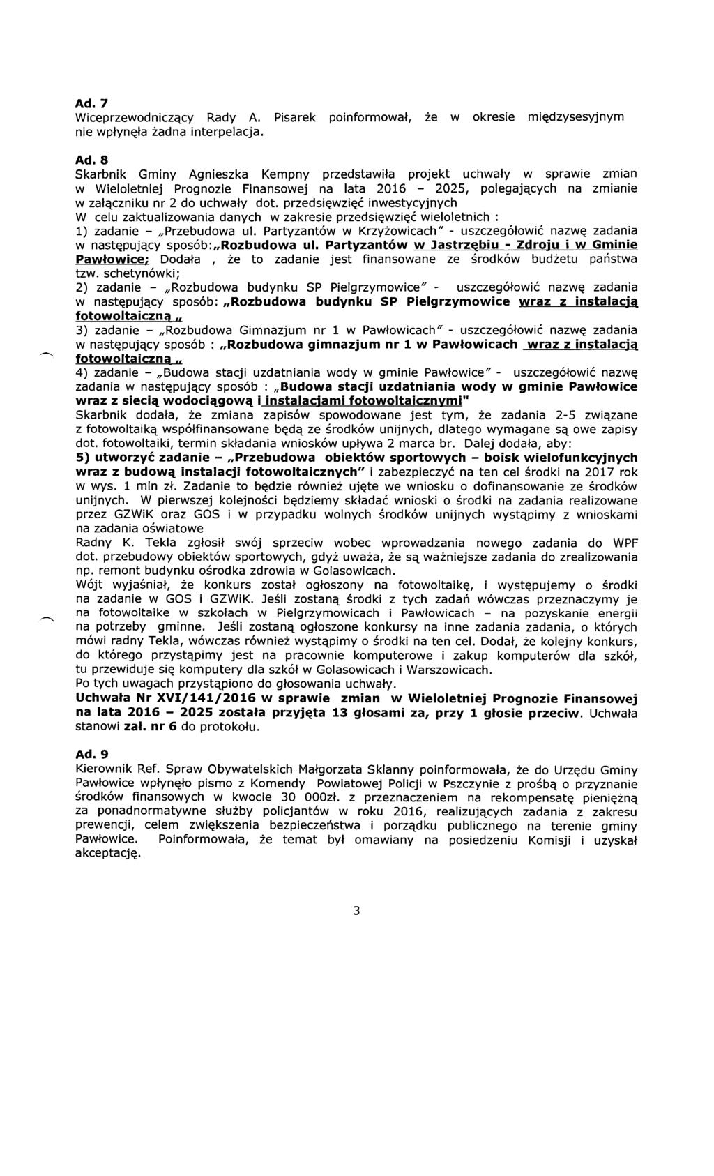 Ad.7 Wiceprzewodniczący Rady A. Pisarek poinformował, że w okresie międzysesyjnym nie wpłynęła żadna interpelacja. Ad.
