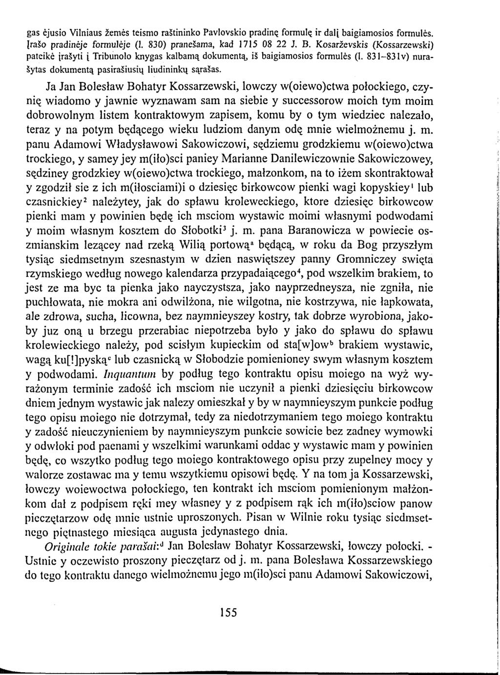 gas ėjusio Vilniaus žemės teismo raštininko Pavlovskio prainę formulę ir alį baigiamosios formulės, įrašo prainėje formulėje (1. 830) pranešama, ka 1715 08 22 J. B.