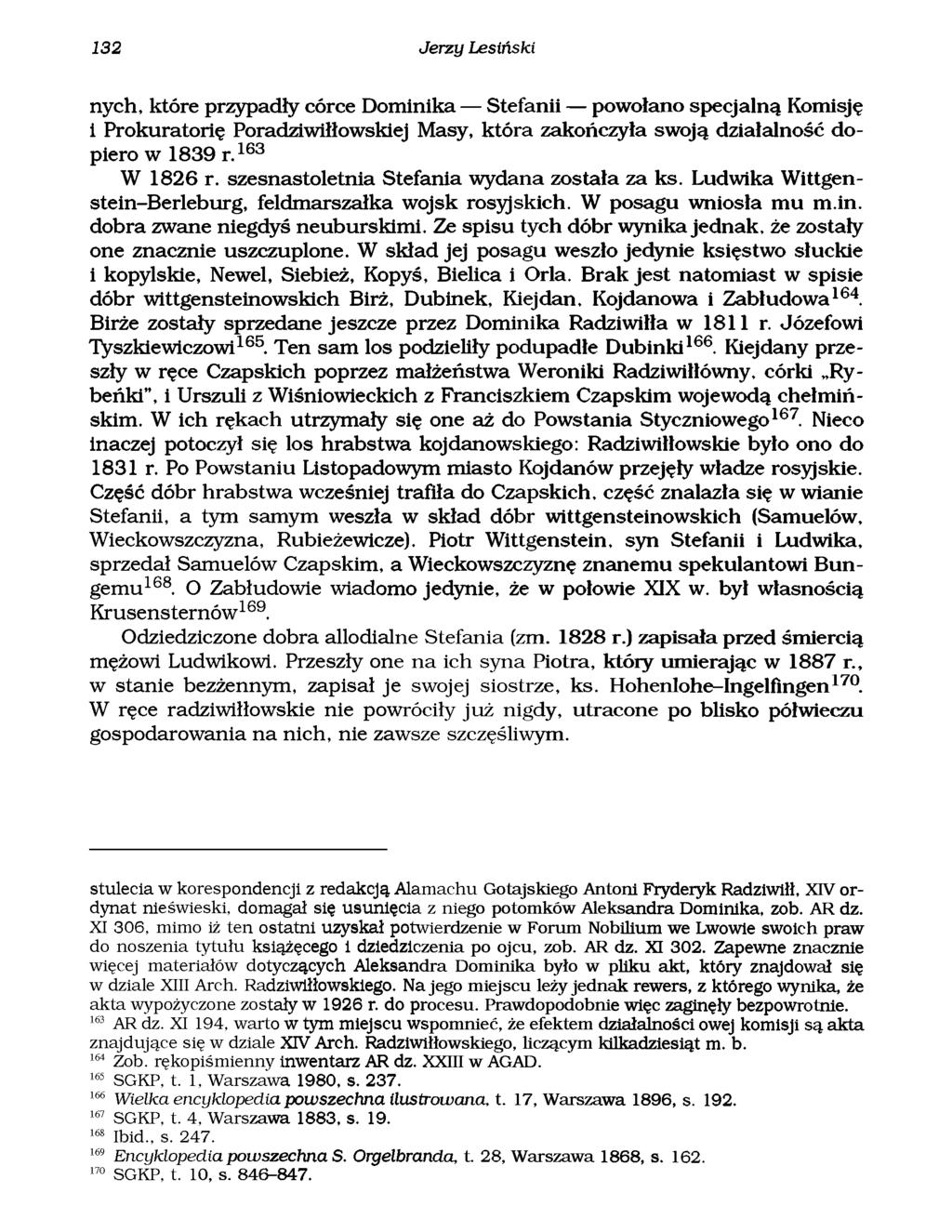 132 Jerzy Lesiński nych, które przypadły córce Dominika Stefanii powołano specjalną Komisję i Prokuratorię Poradziwiłłowskiej Masy, która zakończyła swoją działalność dopiero w 1839 r.163 W 1826 r.