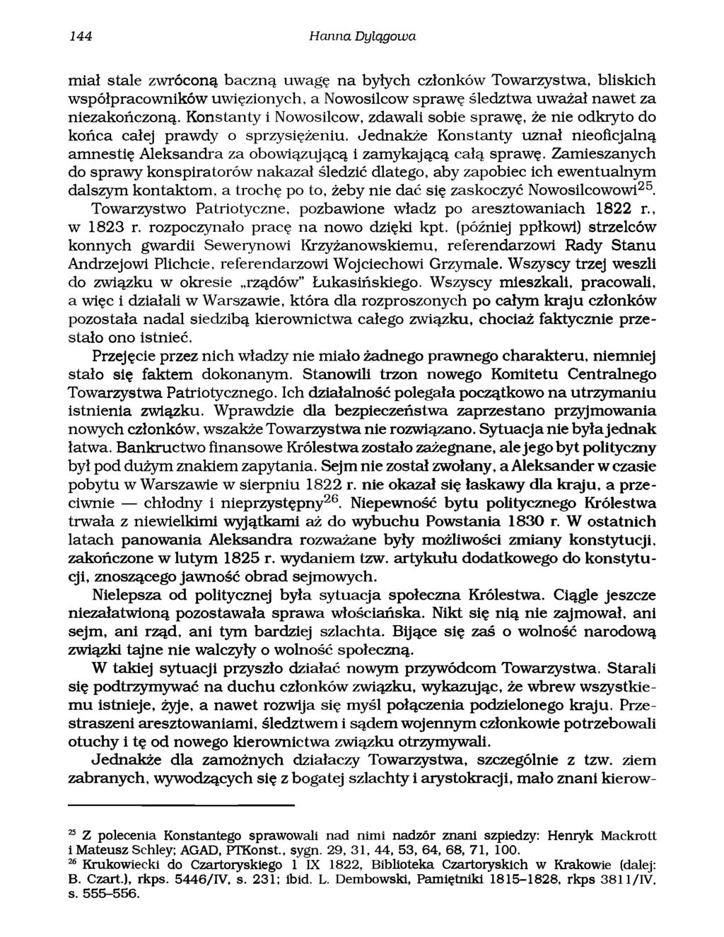144 Hanna Dylągowa miał stale zwróconą baczną uwagę na byłych członków Towarzystwa, bliskich współpracowników uwięzionych, a Nowosilcow sprawę śledztwa uważał nawet za niezakończoną.