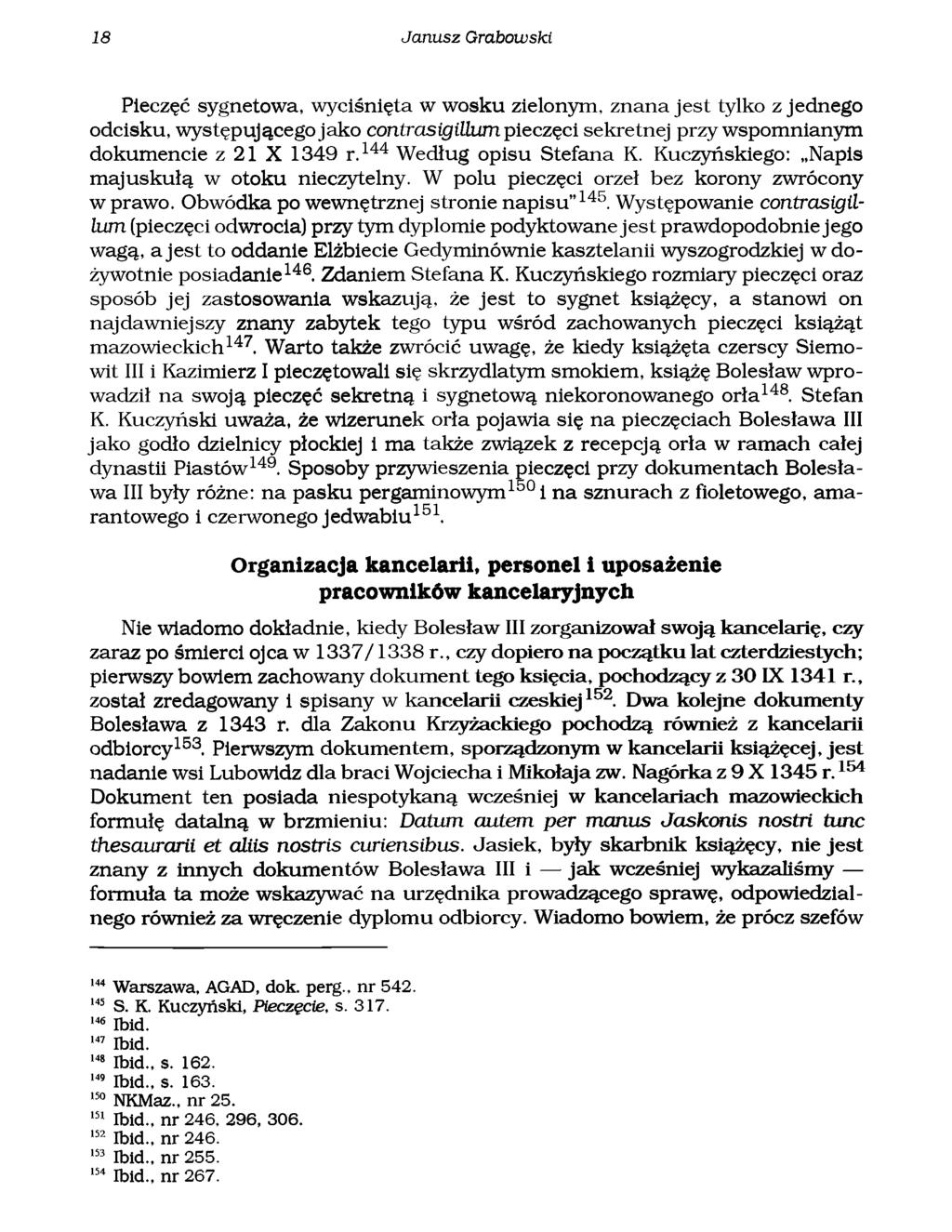 18 Janusz Grabowski Pieczęć sygnetowa, wyciśnięta w wosku zielonym, znana jest tylko z jednego odcisku, występującego jako contrasigillum pieczęci sekretnej przy wspomnianym dokumencie z 21 X 1349 r.
