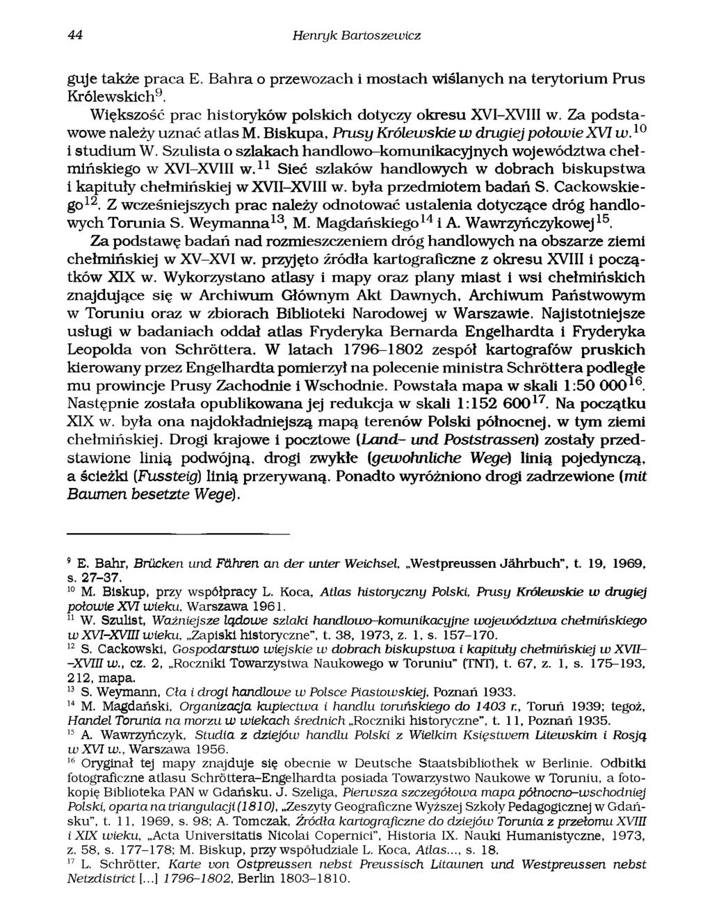 44 Henryk Bartoszewicz guje także praca E. Bahra o przewozach i mostach wiślanych na terytorium Prus Królewskich9. Większość prac historyków polskich dotyczy okresu XVI-XVIII w.