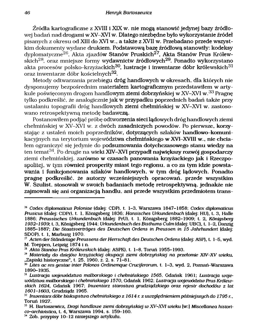 46 Henryk Bartoszewicz Źródła kartograficzne z XVIII i XIX w. nie mogą stanowić jedynej bazy źródłowej badań nad drogami w X V -X V I w.
