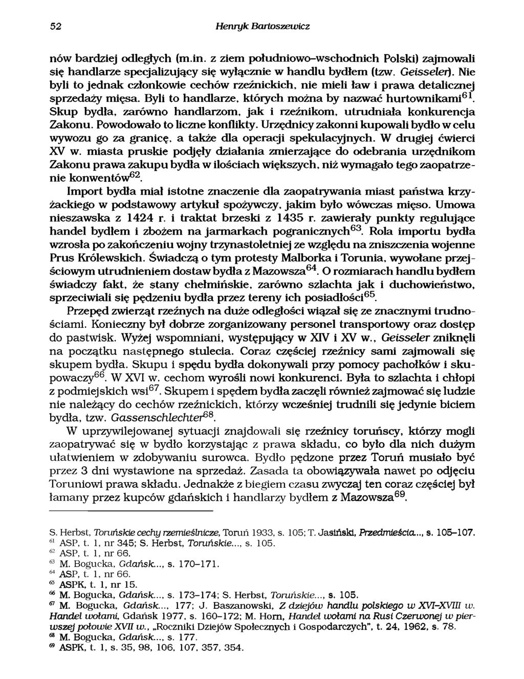 52 Henryk Bartoszewicz nów bardziej odległych (m.in. z ziem południowo-wschodnich Polski) zajmowali się handlarze specjalizujący się wyłącznie w handlu bydłem (tzw. Geisseler).