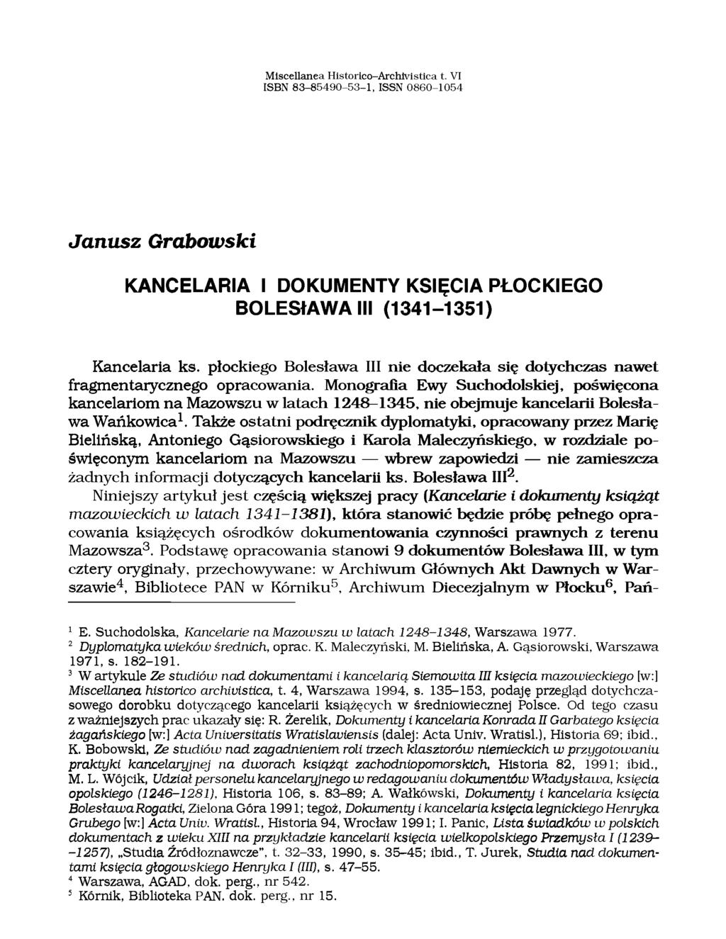 Miscellanea Historico-Archivistica t. VI ISBN 83-85490-53-1, ISSN 0860-1054 Janusz Grabowski KANCELARIA I DOKUMENTY KSIĘCIA PŁOCKIEGO BOLESłAWA III (1341-1351) Kancelaria ks.