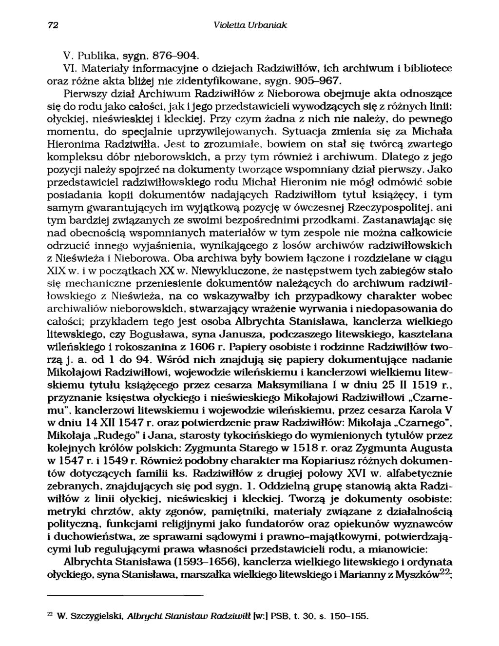 72 Violetta Urbaniak V. Publika, sygn. 876-904. VI. Materiały informacyjne o dziejach Radziwiłłów, ich archiwum i bibliotece oraz różne akta bliżej nie zidentyfikowane, sygn. 905-967.