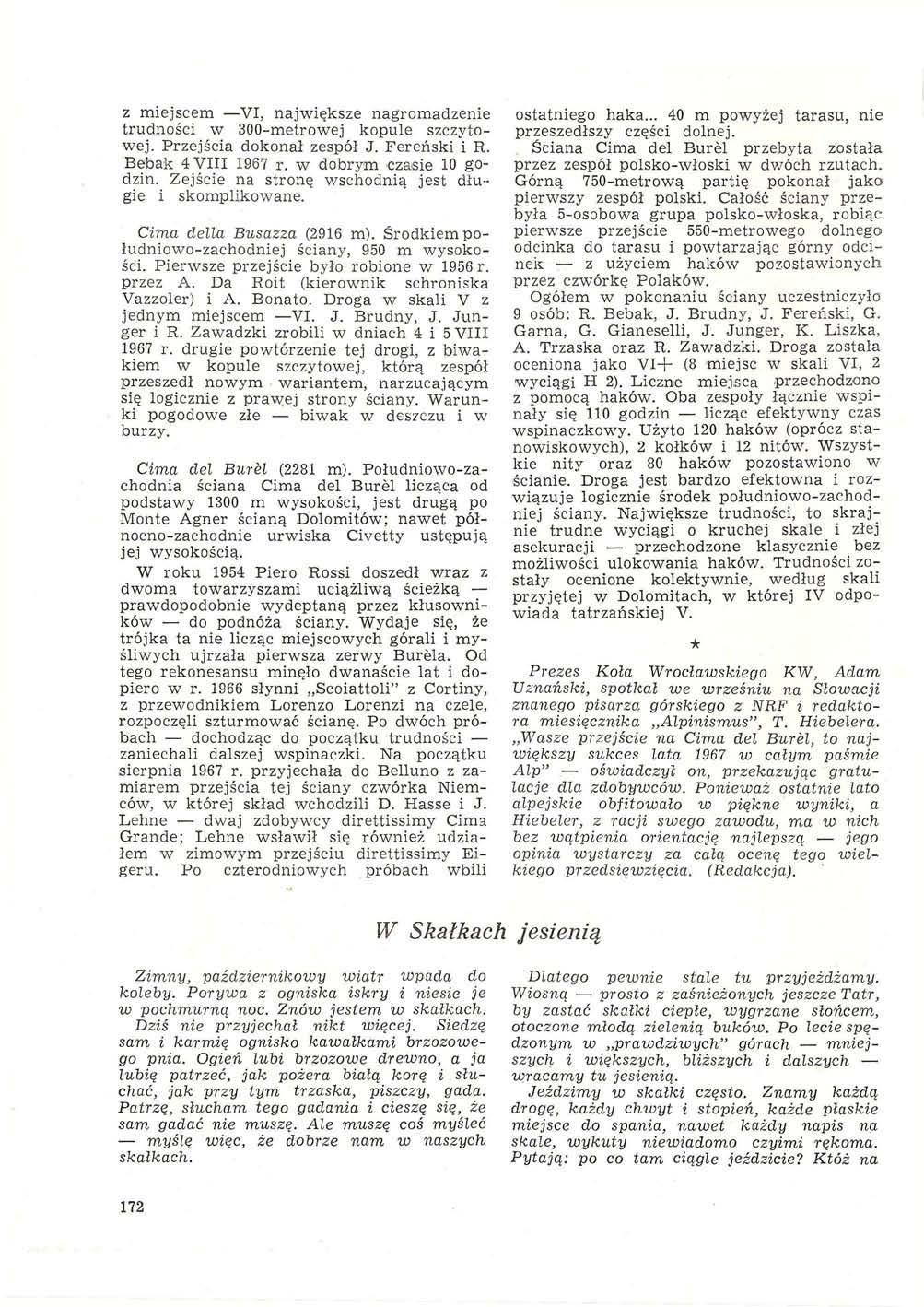 z miejscem VI, największe nagromadzenie trudności w 300-metrowej kopule szczytowej. Przejścia dokonał zespół J. Fereński i R. Bebak 4 VIII 1967 r. w dobrym czasie 10 godzin.