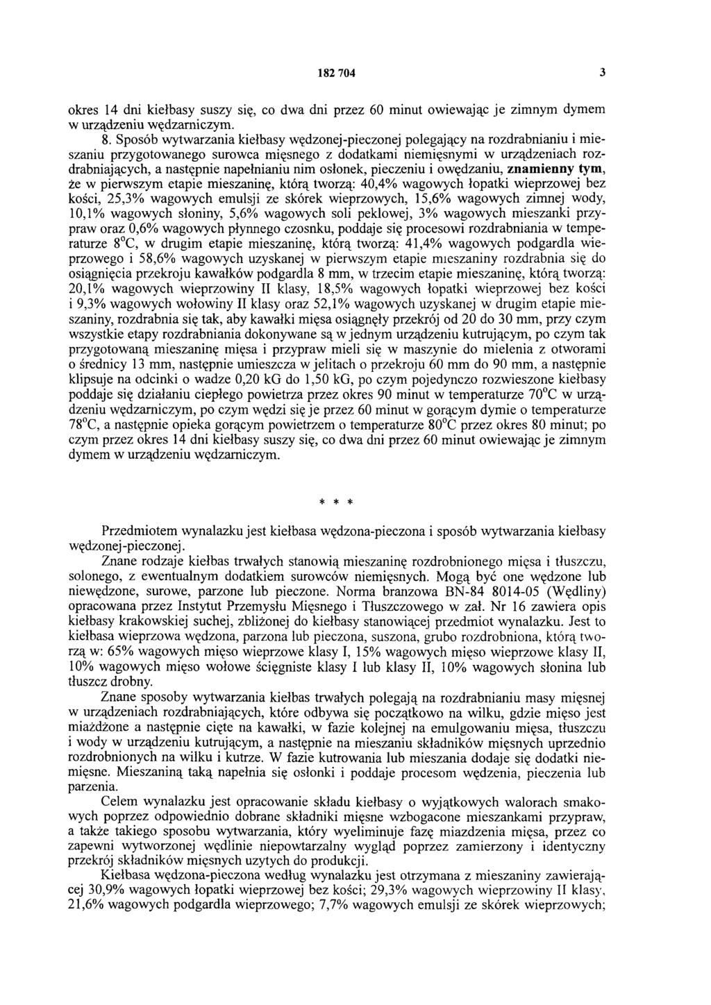 182 704 3 okres 14 dni kiełbasy suszy się, co dwa dni przez 60 minut owiewając je zimnym dymem w urządzeniu wędzarniczym. 8.