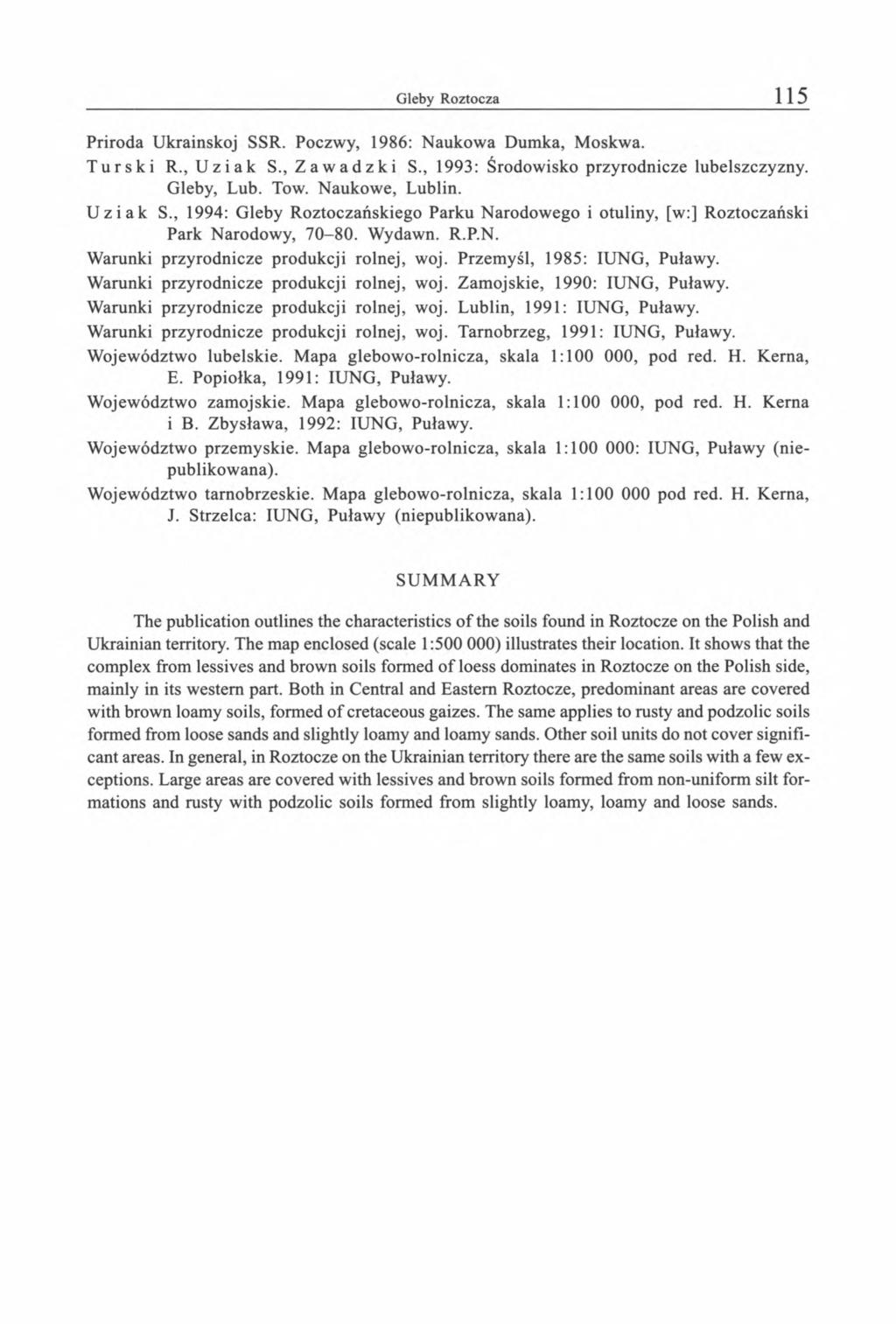 Priroda Ukrainskoj SSR. Poczwy, 1986: Naukowa Dumka, Moskwa. Turski R., Uziak S., Zawadzki S., 1993: Środowisko przyrodnicze lubelszczyzny. Gleby, Lub. Tow. Naukowe, Lublin. Uziak S., 1994: Gleby Roztoczańskiego Parku Narodowego i otuliny, [w:] Roztoczański Park Narodowy, 70-80.