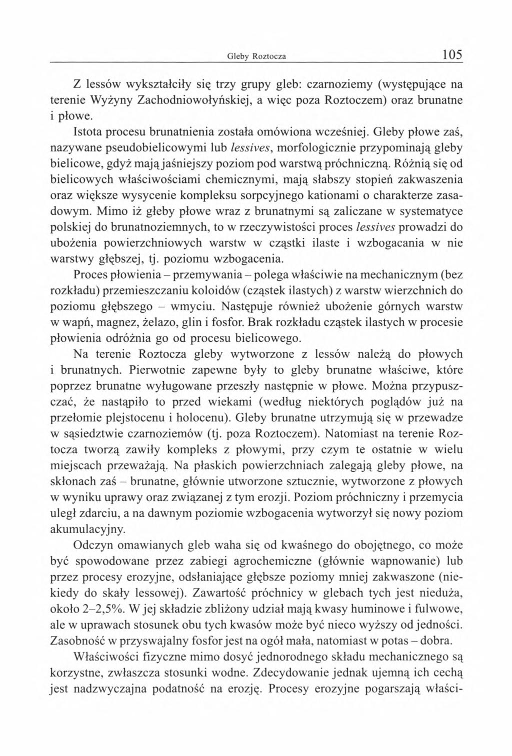 Z lessów wykształciły się trzy grupy gleb: czarnoziemy (występujące na terenie Wyżyny Zachodniowołyńskiej, a więc poza Roztoczem) oraz brunatne i płowe.