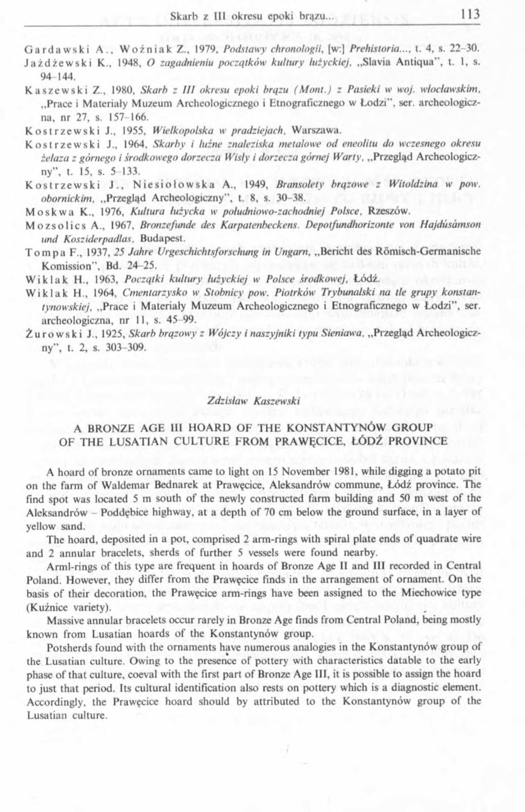 G a r d a w s k i A., W o ź n i a k Z., 1979, Podstawy chronologii, [w:] Prehistoria..., t. 4, s. 22-30. J a ż d ż e w s k i K.. 1948, O zagadnieniu początków kultury łużyckiej, Slavia Antiqua, t.