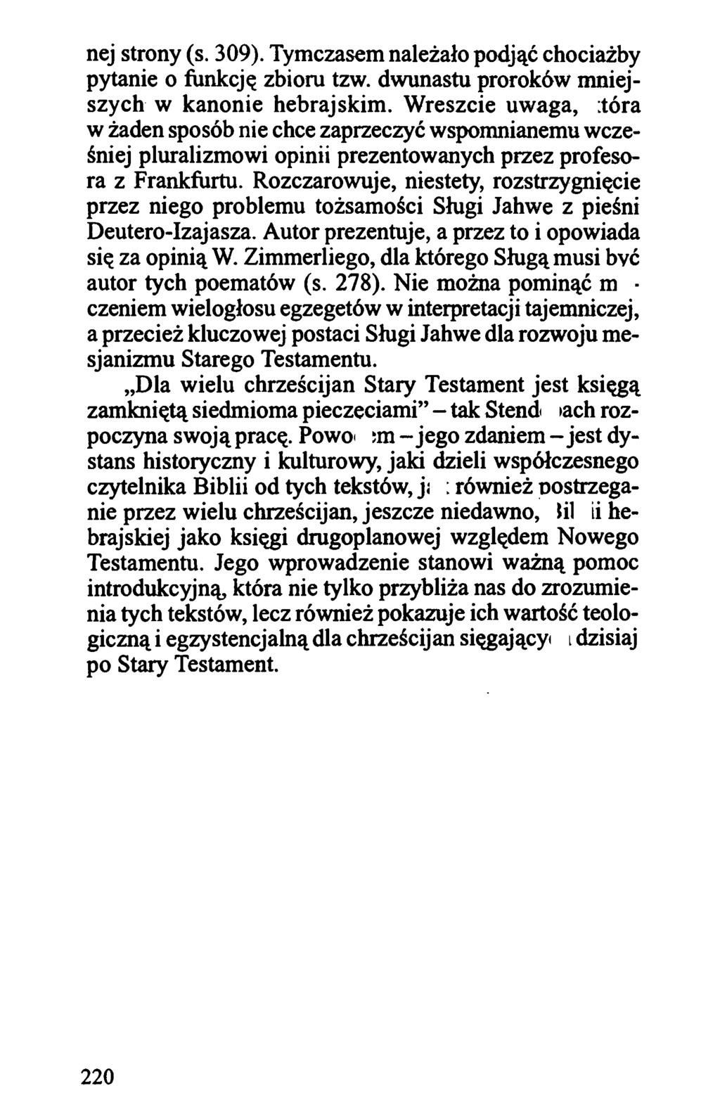 nej strony (s. 309). Tymczasem należało podjąć chociażby pytanie o funkcję zbioru tzw. dwunastu proroków mniejszych w kanonie hebrajskim.