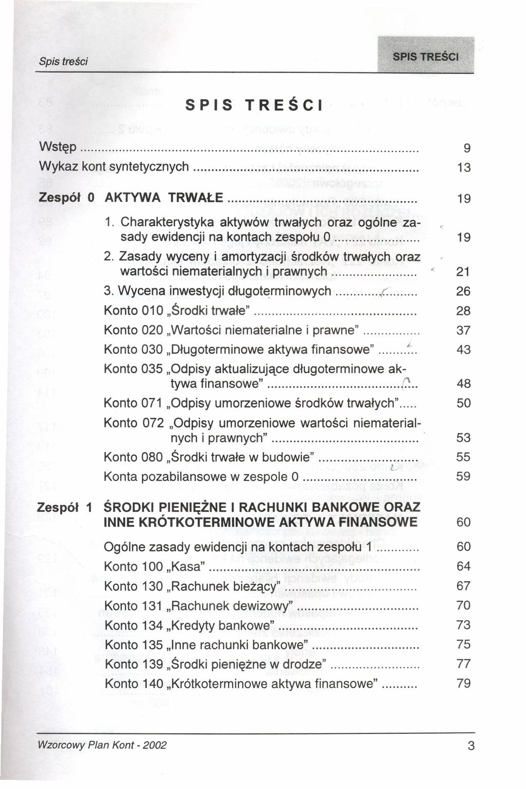 SPIS TREŚCI Wstęp 9 Wykaz kont syntetycznych 13 Zespół O AKTYWA TRWAŁE 19 1. Charakterystyka aktywów trwałych oraz ogólne zasady ewidencji na kontach zespołu O. 2.