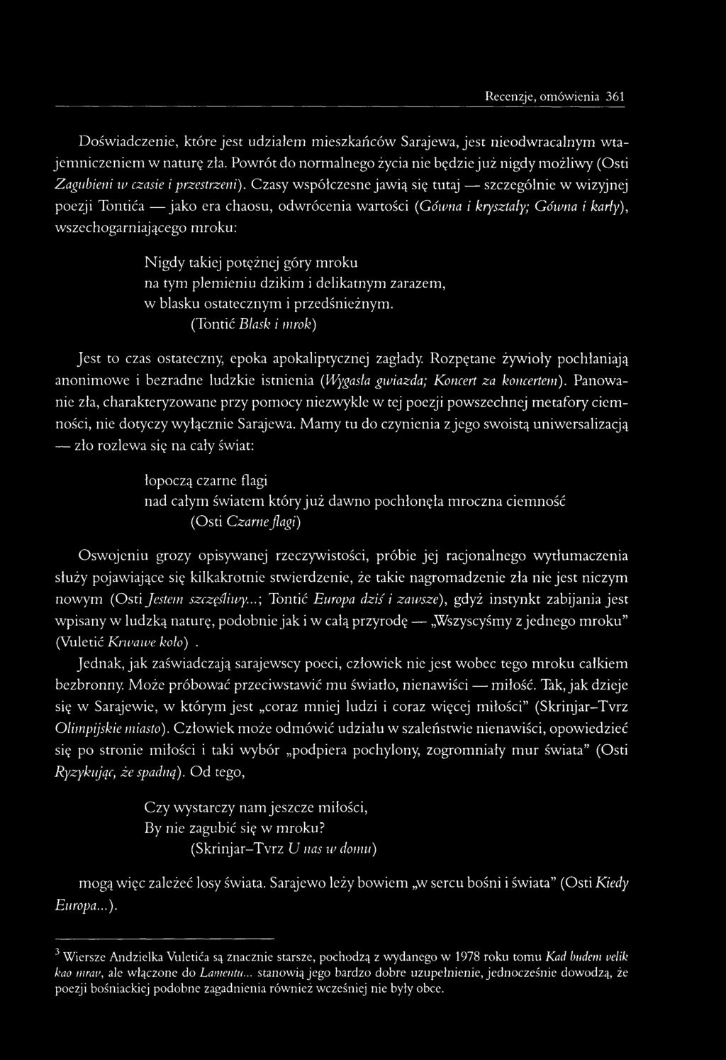 Czasy współczesne jawią się tutaj szczególnie w wizyjnej poezji Tontića jako era chaosu, odwrócenia wartości (Gówna i kryształy; Gówna i karły), wszechogarniającego mroku: Nigdy takiej potężnej góry