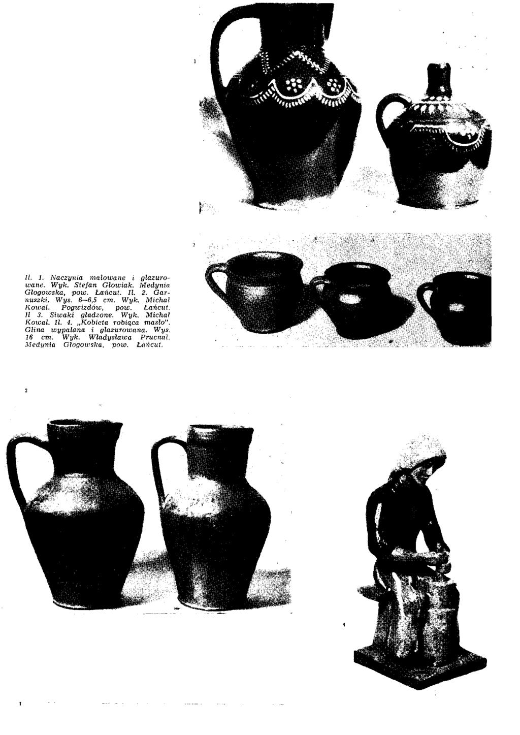 П. 1. Naczynia malowane i glazurowane. Wyk. Stefan Glowiak. Medynia Głogowska, pow. Łańcut. 11. 2. Garnuszki. Wys. 6 6,5 cm. Wyk. Michał Kowal. Pogwizdów, pow. Łańcut. Il 3.