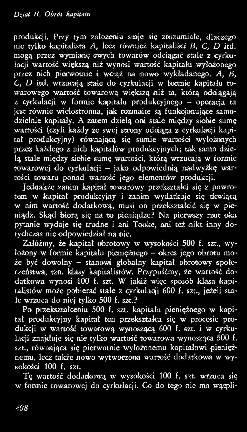 A zatem dzielą oni stale między siebie sumę wartości (czyli każdy ze swej strony odciąga z cyrkulacji kapitał produkcyjny) równającą się sumie wartości wyłożonych przez każdego z nich kapitałów