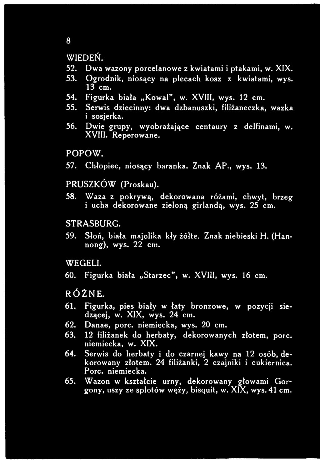 P R U S Z K Ó W (Proskau). 58. Waza z pokrywą, dekorowana różami, chwyt, brzeg i ucha dekorowane zieloną girlandą, wys. 25 cm. ST R A SB U R G. 59. Słoń, biała majolika kły żółte. Znak niebieski H.