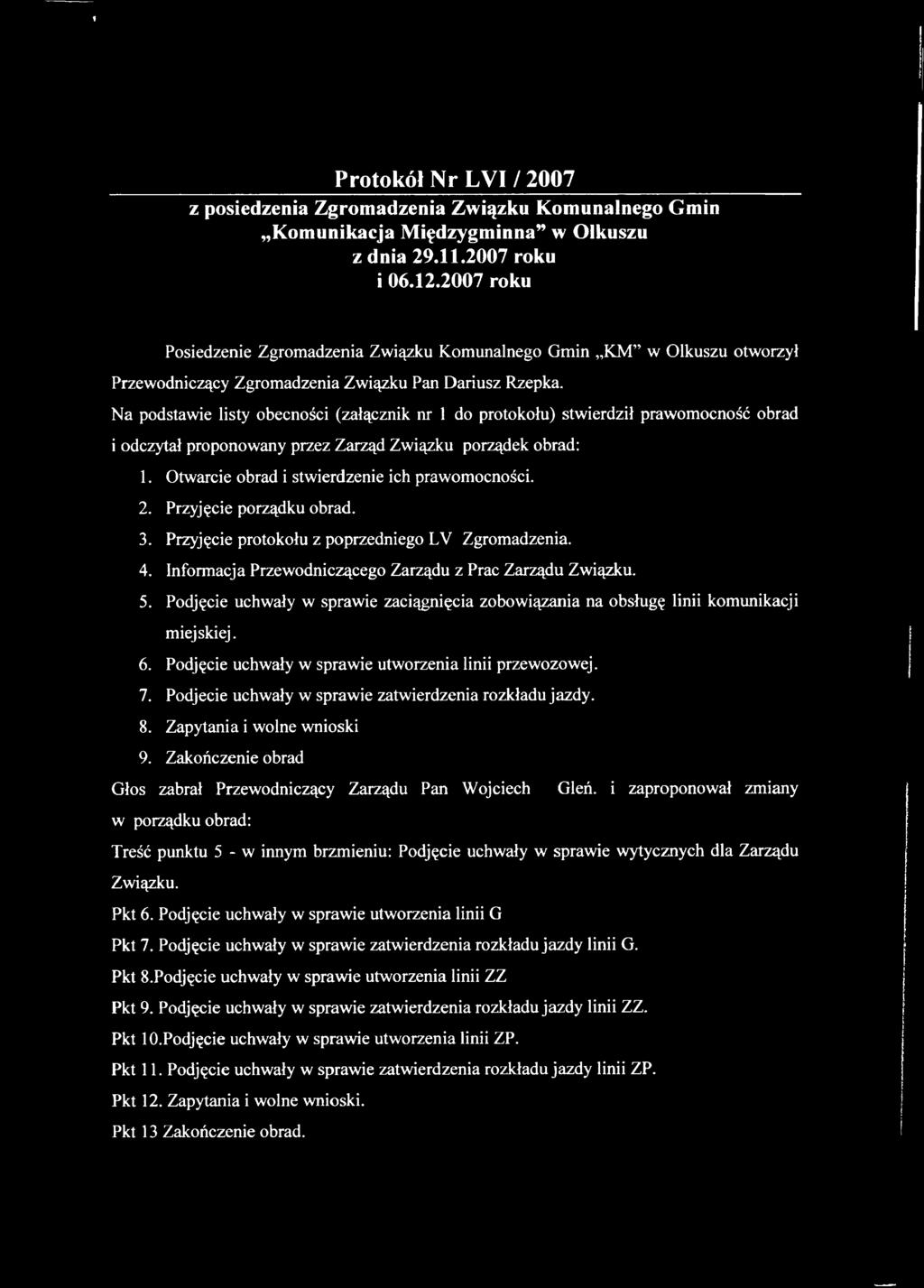 Na podstawie listy obecności (załącznik nr 1 do stwierdził prawomocność obrad i odczytał proponowany przez Zarząd Związku porządek obrad: 1. Otwarcie obrad i stwierdzenie ich prawomocności. 2.