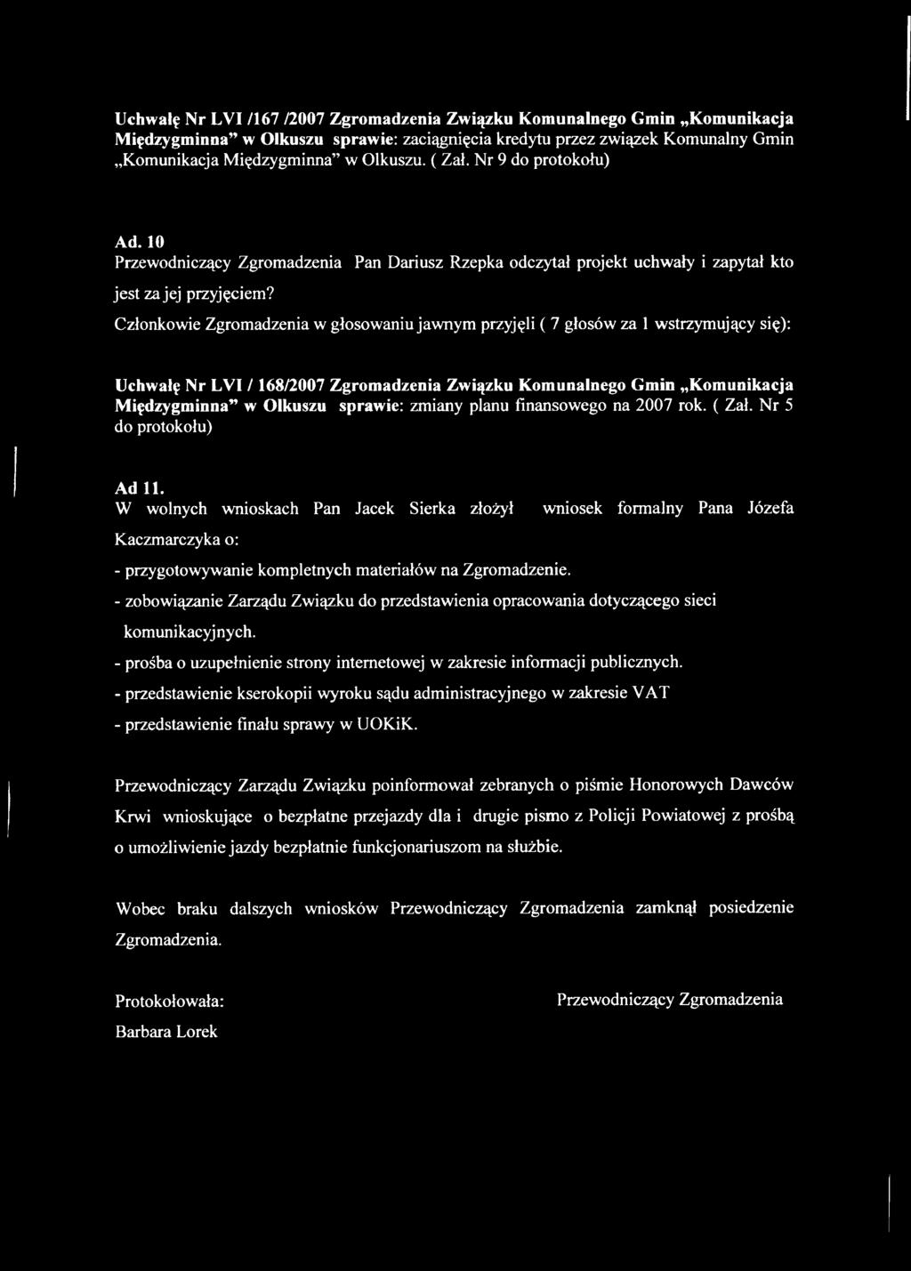 Członkowie Zgromadzenia w głosowaniu jawnym przyjęli ( 7 głosów za 1 wstrzymujący się): Uchwałę Nr LVI /168/2007 Zgromadzenia Związku Komunalnego Gmin Komunikacja Międzygminna*^ w Olkuszu sprawie: