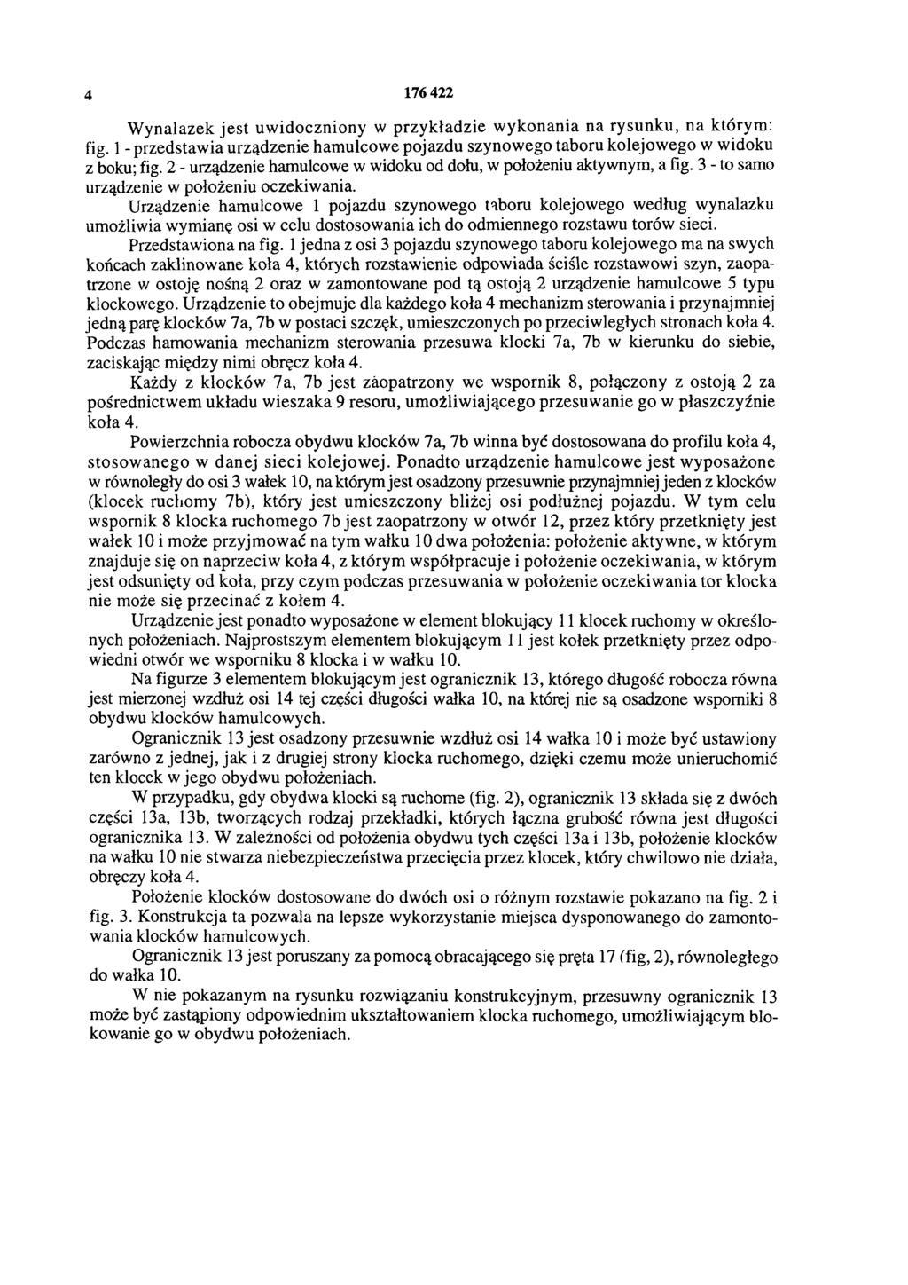 4 176 422 Wynalazek jest uwidoczniony w przykładzie wykonania na rysunku, na którym: fig. 1 - przedstawia urządzenie hamulcowe pojazdu szynowego taboru kolejowego w widoku z boku; fig.