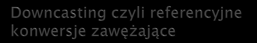 Downcasting konwersja w dół hierarchii dziedziczenia. Załóżmy, że mamy zdefiniowaną klasę Ryba, która dziedziczy po klasie Zwierz.