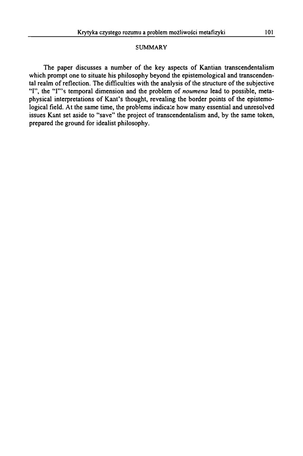 SUMMARY The paper discusses a number of the key aspects of Kantian transcendentalism which prompt one to situate his philosophy beyond the epistemological and transcendental realm of reflection.