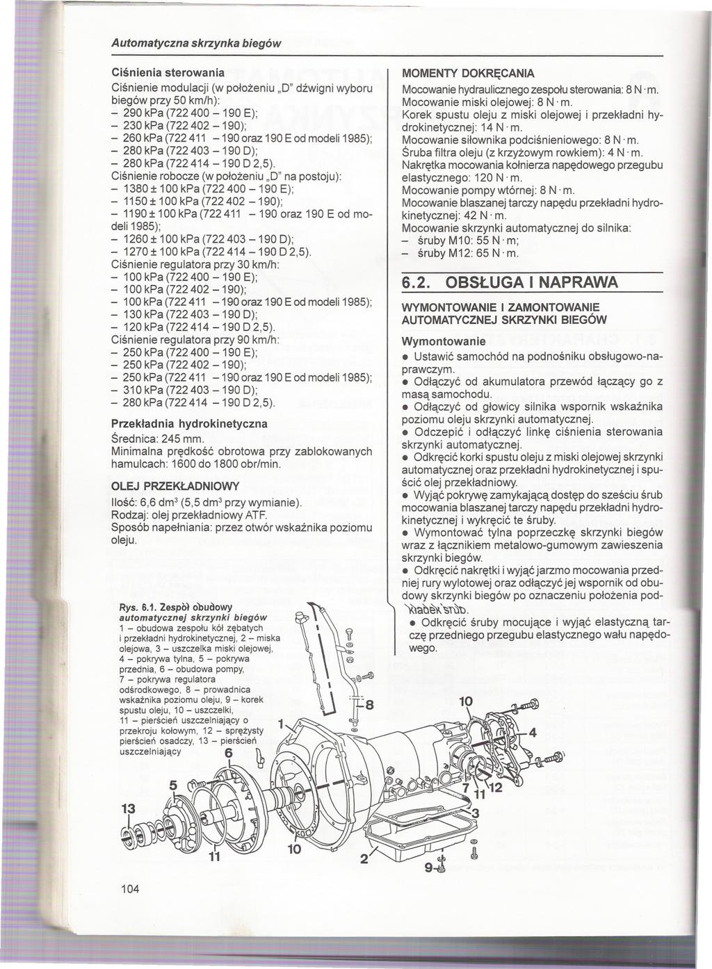 Automatyczna skrzynka biegów Cisnienia sterowania Cisnienie modulacji (w polozeniu "D" dzwigni wyboru biegów przy 50 km/h): 290 kpa (722400-190 E); - 230 kpa (722 402-190); 260 kpa (722 411-190 oraz