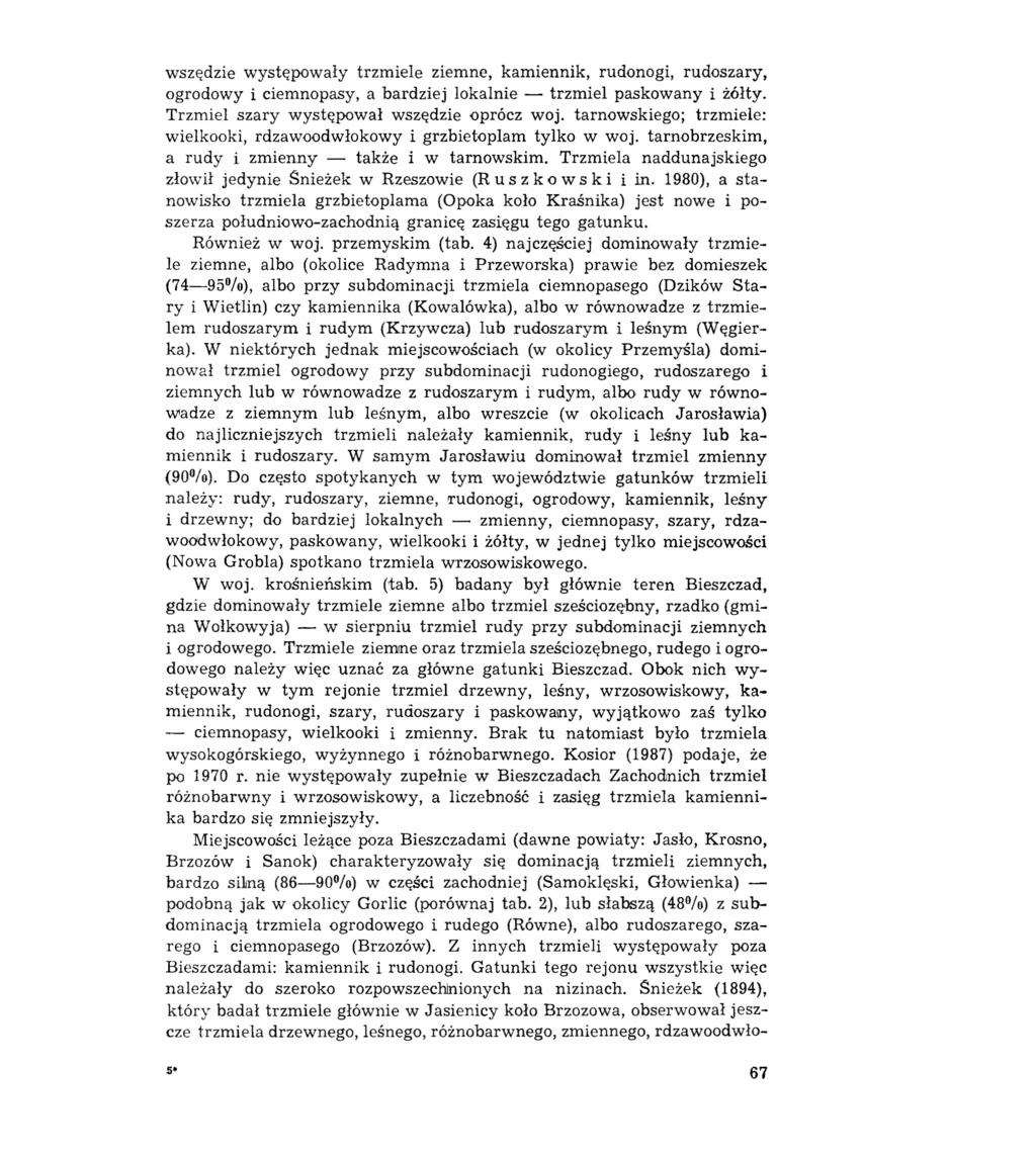 wszędzie występowały trzmiele ziemne, kamiennik, rudonogi, rudoszary, ogrodowy i ciemnopasy, a bardziej lokalnie - trzmiel paskowany i żółty. Trzmiel szary występował wszędzie oprócz woj.
