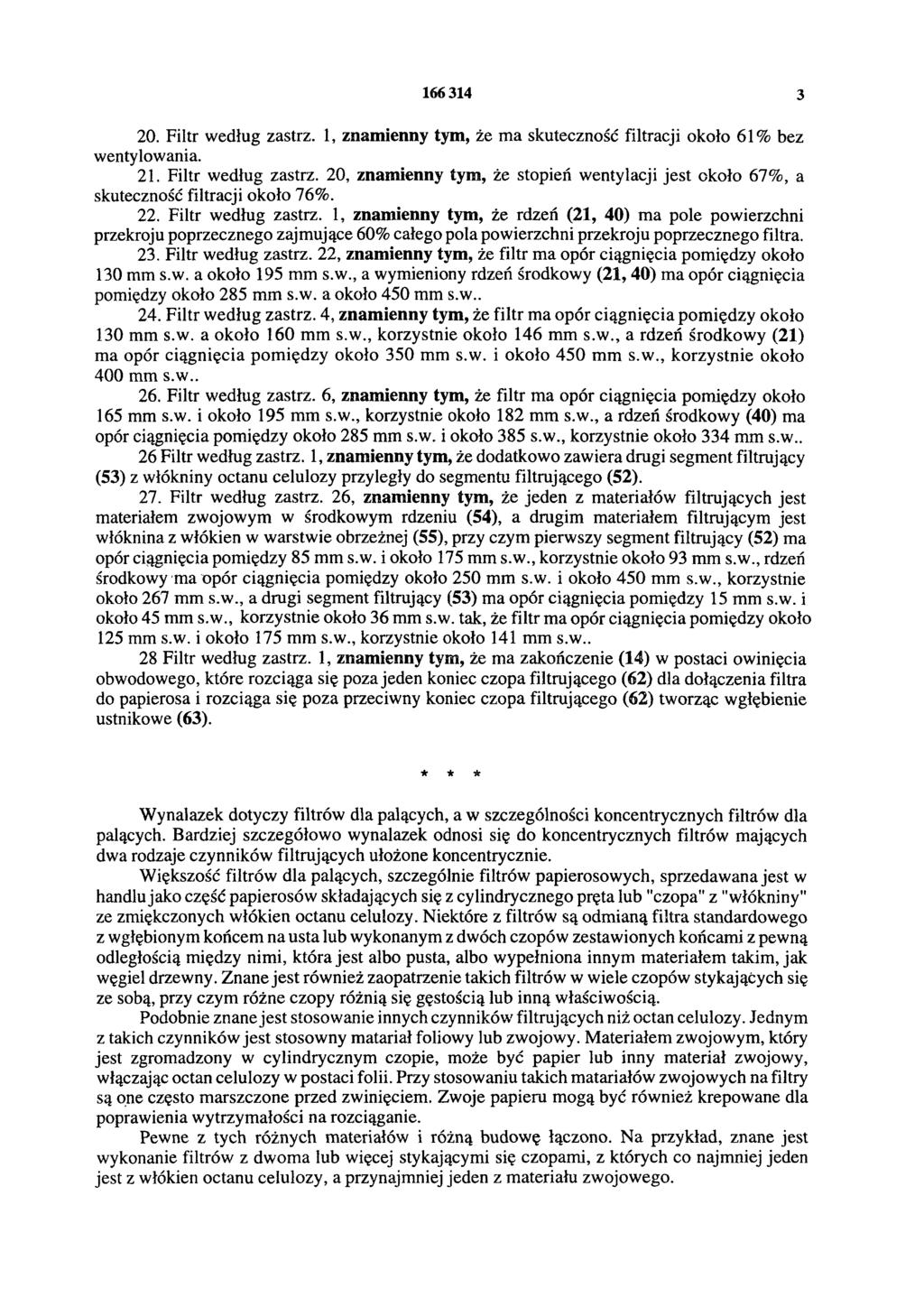 166314 3 20. Filtr według zastrz. 1, znamienny tym, że ma skuteczność filtracji około 61% bez wentylowania. 21. Filtr według zastrz. 20, znamienny tym, że stopień wentylacji jest około 67%, a skuteczność filtracji około 76%.
