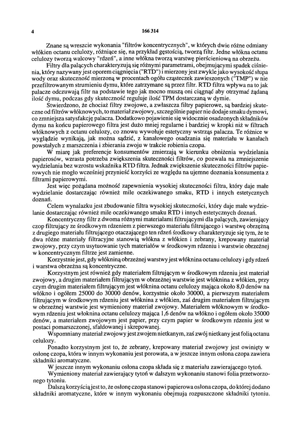 4 166 314 Znane są wreszcie wykonania "filtrów koncentrycznych", w których dwie różne odmiany włókien octanu celulozy, różniące się, na przykład gęstością, tworzą filtr.